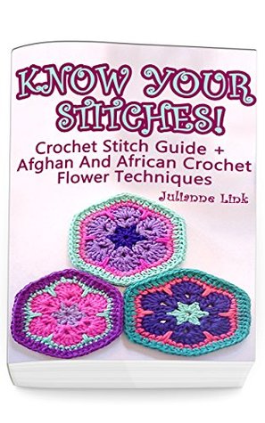 Read Know Your Stitches! Crochet Stitch Guide   Afghan and African Crochet Flower Techniques - Julianne Link | ePub