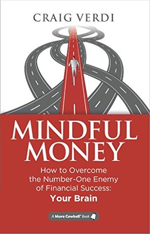 Read Online Mindful Money: How to Overcome the Number-One Enemy of Financial Success: Your Brain - Craig Verdi | PDF
