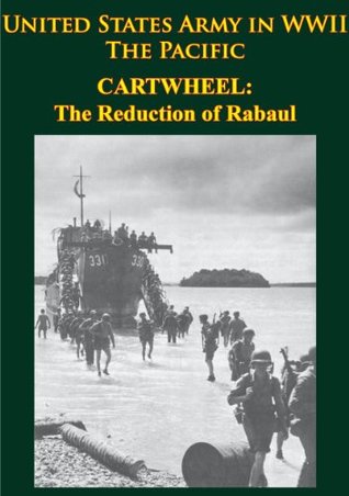 Read Online United States Army in WWII - the Pacific - CARTWHEEL: the Reduction of Rabaul: [Illustrated Edition] - John Miller Jr. | PDF