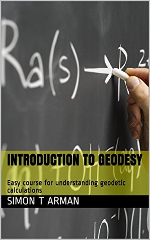 Download Introduction to Geodesy: Easy course for understanding geodetic calculations (What is geodesy?) - Simon T Arman | PDF