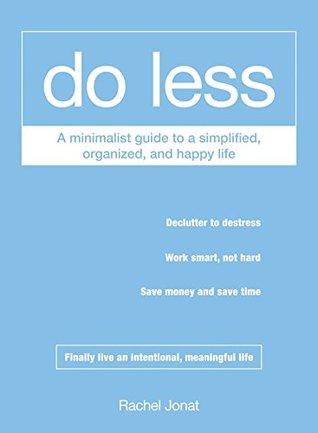Full Download Do Less: A Minimalist Guide to a Simplified, Organized, and Happy Life - Rachel Jonat | ePub