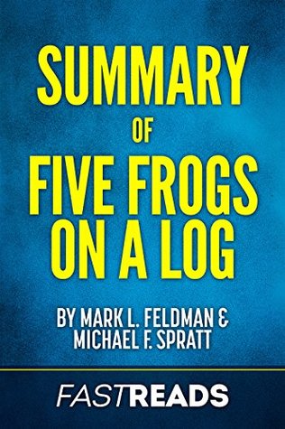 Full Download Summary of Five Frogs on a Log: by Mark E. Feldman and Michael F. Spratt   Includes Key Takeaways & Analysis - FastReads file in PDF