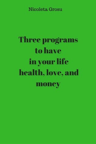 Full Download Three programs to have in your life health, love, and money - Nicoleta Grosu file in ePub