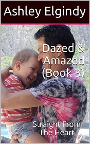 Read Online Dazed & Amazed ( Book 3 ): Straight From The Heart - Ashley Elgindy | ePub