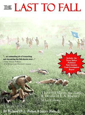 Read Online The Last to Fall: The 1922 March, Battles, & Deaths of U.S. Marines at Gettysburg - Richard D.L. Fulton | PDF