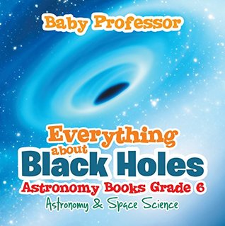 Read Everything about Black Holes Astronomy Books Grade 6   Astronomy & Space Science - Baby Professor file in ePub