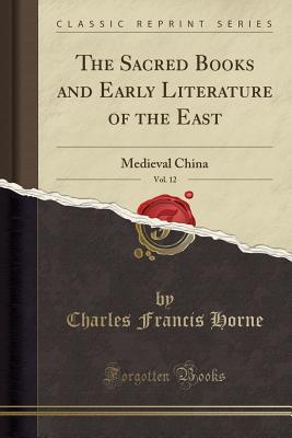 Read Online The Sacred Books and Early Literature of the East, with Historical Surveys of the Chief Writings of Each Nation, Vol. 12: Medieval China - Charles Francis Horne file in PDF