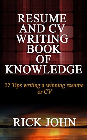 Download 27 Tips on writing a winning resume or CV: RESUME AND CV WRITING BOOK OF KNOWLEDGE - Rick John | PDF