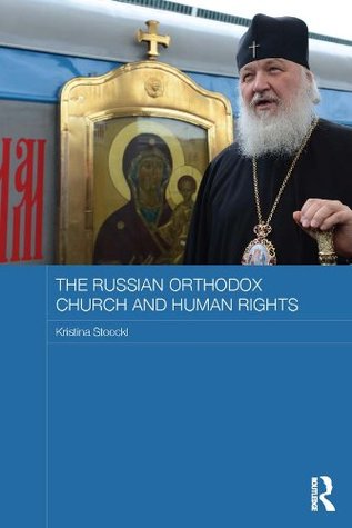 Read Online The Russian Orthodox Church and Human Rights (Routledge Religion, Society and Government in Eastern Europe and the Former Soviet States) - Kristina Stoeckl | PDF
