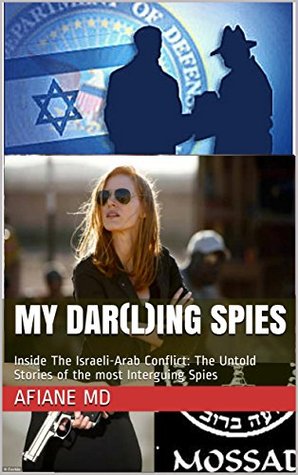 Full Download My Darling Spies: Inside The Arab-Israeli Conflict: The Untold Stories of the Most Intriguing Spies - Afiane MD file in ePub