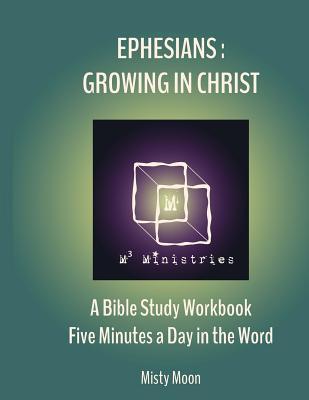 Full Download Ephesians: Growing in Christ: A Bible Study Workbook - Five minutes a Day in the Word - Misty Moon | ePub