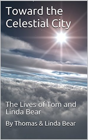 Full Download Toward the Celestial City: The Lives of Tom and Linda Bear - Thomas Bear | PDF