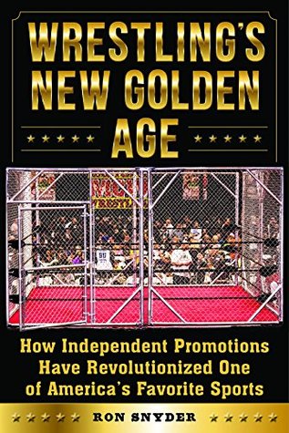 Read Wrestling's New Golden Age: How Independent Promotions Have Revolutionized One of America’s Favorite Sports - Ronald Snyder | ePub