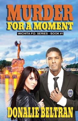 Full Download Murder For A Moment: The Wichita P.D. Series, Book #1 - Donalie Beltran file in ePub