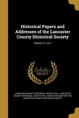 Read Online Historical Papers and Addresses of the Lancaster County Historical Society; Volume 17, No.7 - Lancaster County Historical Society (PA) | PDF