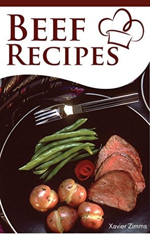 Read Beef Recipes: Learn the Secrets of the Most Delicious and Healthy Dinner Ideas with This Guide to Cooking with Beef - Xavier Zimms file in ePub