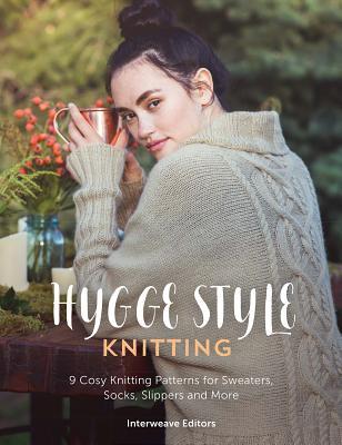 Download Hygge Style Knitting: 9 cosy knitting patterns for sweaters, socks, slippers and more - Interweave Editors | PDF