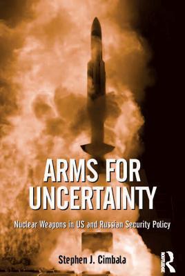 Read Arms for Uncertainty: Nuclear Weapons in Us and Russian Security Policy - Stephen J. Cimbala | ePub