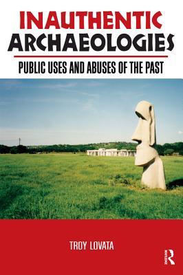 Download Inauthentic Archaeologies: Public Uses and Abuses of the Past - Troy R Lovata file in ePub