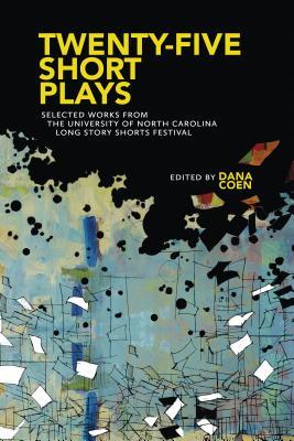 Read Twenty-Five Short Plays: Selected Works from the University of North Carolina Long Story Shorts Festival, 2011-2015 - Dana Coen | PDF