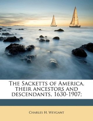 Full Download The Sacketts of America, Their Ancestors and Descendants, 1630-1907; - Charles H. Weygant | ePub