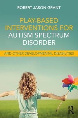 Read Play-Based Interventions for Autism Spectrum Disorder and Other Developmental Disabilities - Robert Jason Grant | ePub