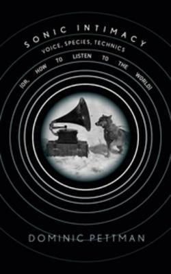 Download Sonic Intimacy: Voice, Species, Technics (Or, How to Listen to the World) - Dominic Pettman file in ePub
