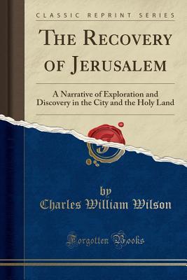 Download The Recovery of Jerusalem: A Narrative of Exploration and Discovery in the City and the Holy Land (Classic Reprint) - Charles William Wilson | ePub