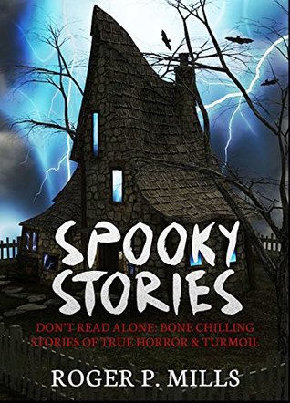 Full Download Spooky Stories: Don't Read Alone: Bone Chilling Stories Of True Horror & Turmoil (Bizarre Horror Stories Book 1) - Roger P. Mills file in PDF