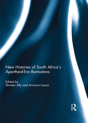 Read Online New Histories of South Africa's Apartheid-Era Bantustans - Shireen Ally file in ePub