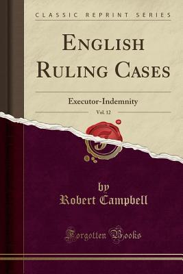 Read English Ruling Cases, Vol. 12: Executor-Indemnity (Classic Reprint) - Robert Campbell | ePub