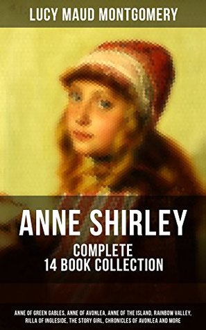 Read Online ANNE SHIRLEY Complete 14 Book Collection: Anne of Green Gables, Anne of Avonlea, Anne of the Island, Rainbow Valley, Rilla of Ingleside, The Story Girl,  Memoirs & Letters of Lucy Maud Montgomery - L.M. Montgomery file in PDF