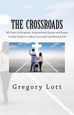 Read The Crossroads: 365 Days of Scripture, Inspirational Quotes and Prayer/A Daily Guide to a More Successful and Eternal Life - Gregory Lott | PDF