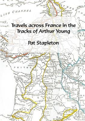 Full Download Travels across France in the tracks of Arthur Young - Pat Stapleton file in PDF