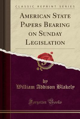 Download American State Papers Bearing on Sunday Legislation (Classic Reprint) - William Addison Blakely file in PDF