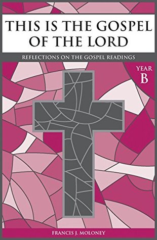 Read This is the Gospel of the Lord Year B: Reflections on the Gospel Readings - Francis J. Moloney | ePub