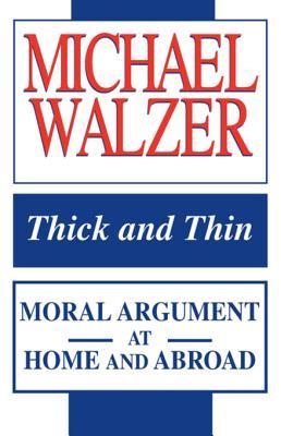 Read Online Thick Thin: Moral Argument at Home and Abroad - Michael Walzer | PDF
