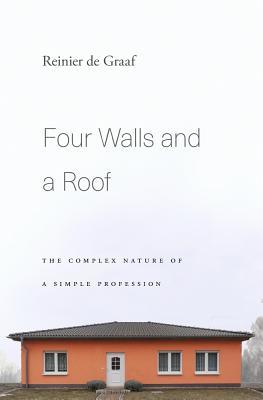 Read Four Walls and a Roof: The Complex Nature of a Simple Profession - Reinier de Graaf file in PDF