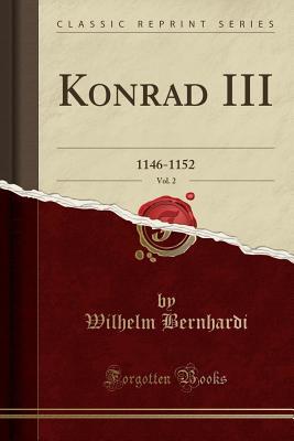 Full Download Konrad III, Vol. 2: 1146-1152 (Classic Reprint) - Wilhelm Bernhardi | ePub