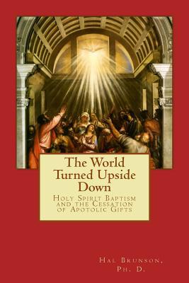 Full Download The World Turned Upside Down: Holy Spirit Baptism and the Cessation of Spiritual Gifts - Hal Brunson file in PDF