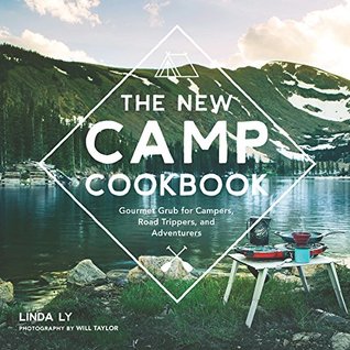 Read Online The New Camp Cookbook: Gourmet Grub for Campers, Road Trippers, and Adventurers - Linda Ly | ePub