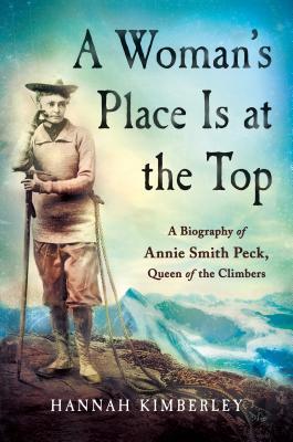 Full Download A Woman's Place Is at the Top: A Biography of Annie Smith Peck, Queen of the Climbers - Hannah Kimberley file in ePub