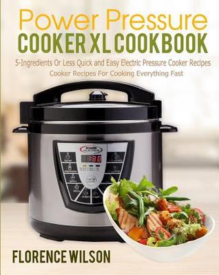 Full Download Power Pressure Cooker XL Cookbook: 5-Ingredients or Less Quick and Easy Electric Pressure Cooker Recipes for Cooking Everything Fast - Florence Wilson file in ePub