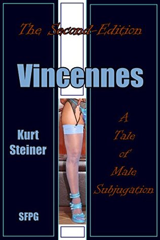 Full Download Vincennes - (The Second-Edition): A Tale of Male Subjugation - Kurt Steiner | ePub