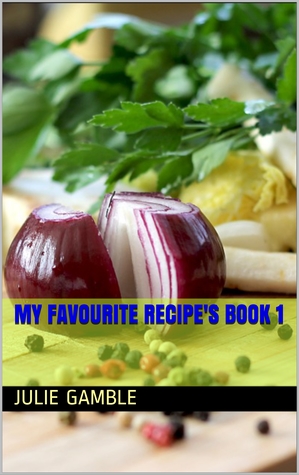 Download My Favourite Recipe's Book 1 (Recipe's for all to enjoy) - Julie Gamble | PDF