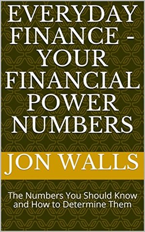 Read Online Everyday Finance - Your Financial Power Numbers : The Numbers You Should Know and How to Determine Them - Jon Walls | ePub