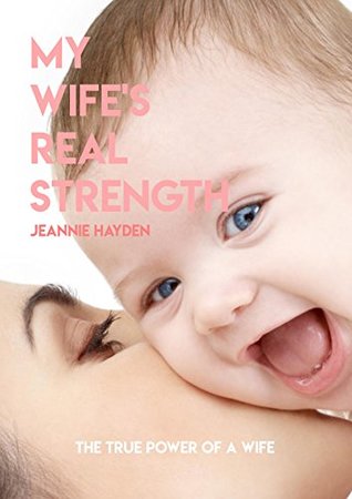 Read Online My Wife's Real Strength, The True Power Of A Wife - Jeannie Hayden | ePub