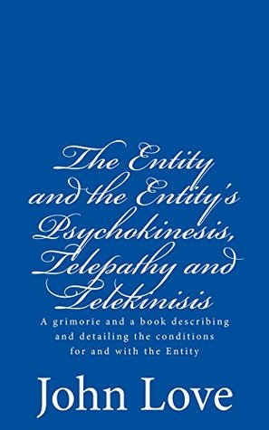 Full Download The Entity and the Entity's Psychokinesis, Telepathy and Telekinisis - John Love | PDF