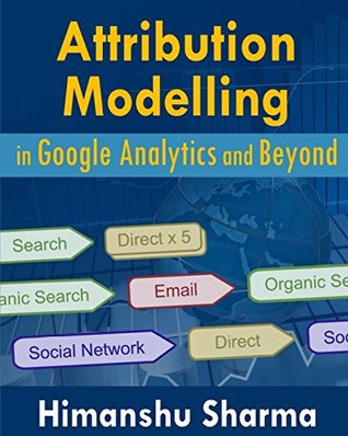 Read Online Attribution Modelling in Google Analytics and Beyond - Himanshu Sharma | PDF