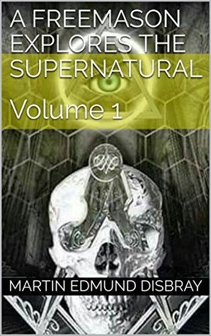 Read Online A Freemason Explores the Supernatural: Volume 1 - Martin Edmund Disbray file in ePub